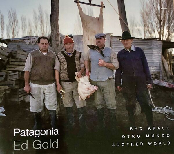 Llun o 'Patagonia - Byd Arall / Otro Mundo / Another World' gan Ed Gold